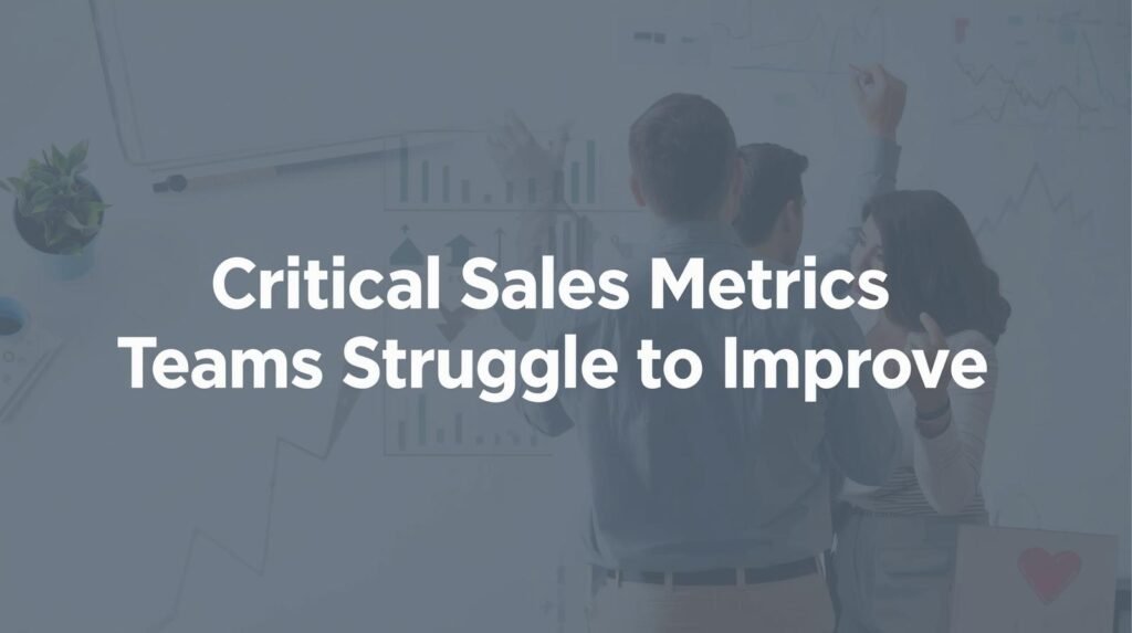 Critical Sales Metrics Teams Struggle to Improve